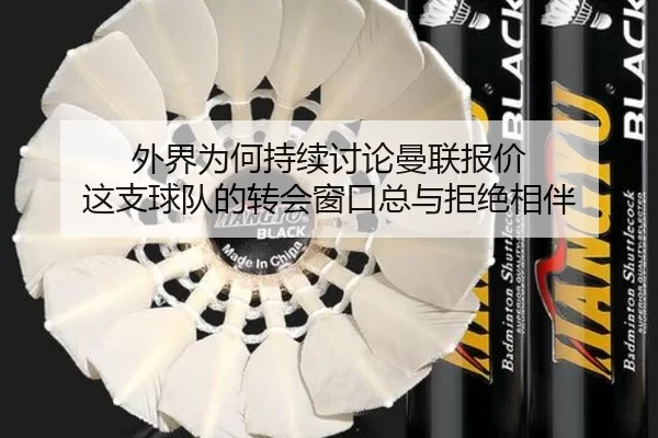 外界为何持续讨论曼联报价 这支球队的转会窗口总与拒绝相伴